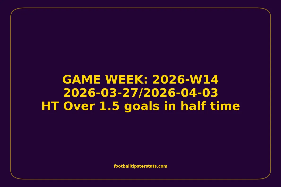 GAME WEEK 14, April 27-03, 2026 - HT Over 1.5 goals in half time